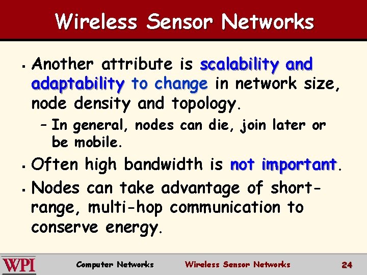 Wireless Sensor Networks § Another attribute is scalability and adaptability to change in network