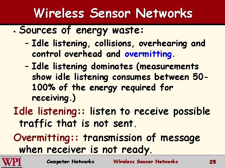 Wireless Sensor Networks § Sources of energy waste: – Idle listening, collisions, overhearing and