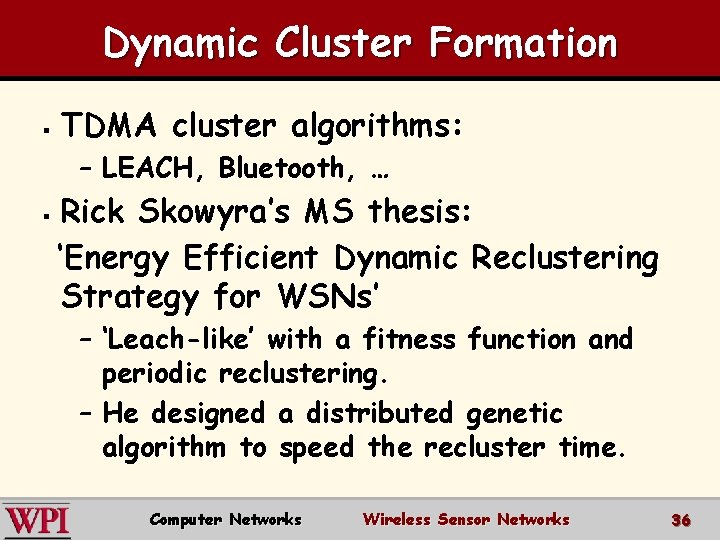 Dynamic Cluster Formation § TDMA cluster algorithms: – LEACH, Bluetooth, … § Rick Skowyra’s