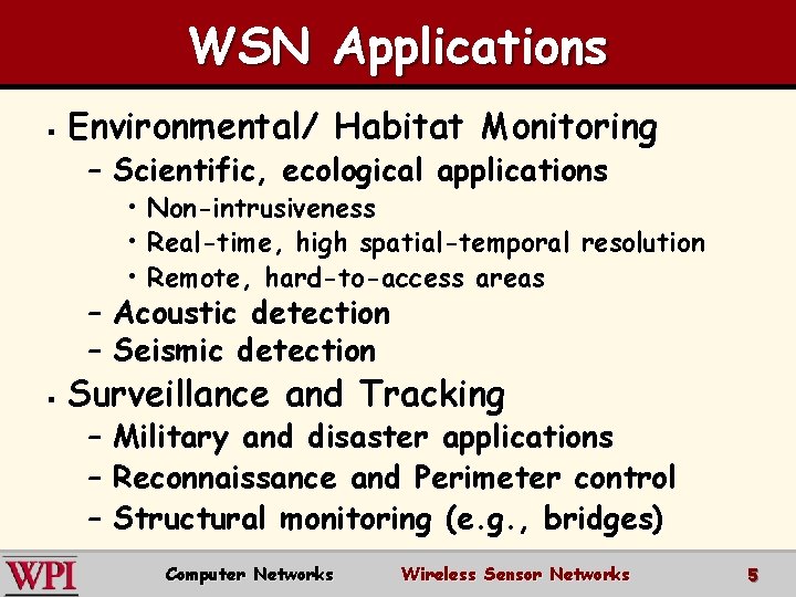 WSN Applications § Environmental/ Habitat Monitoring – Scientific, ecological applications • Non-intrusiveness • Real-time,