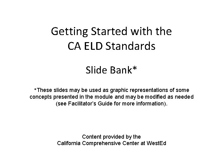 Getting Started with the CA ELD Standards Slide Bank* *These slides may be used