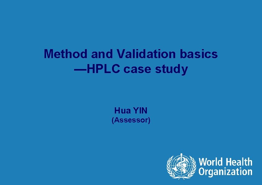 Method and Validation basics —HPLC case study Hua YIN (Assessor) 