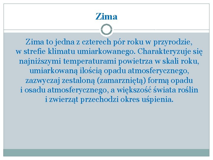 Zima to jedna z czterech pór roku w przyrodzie, w strefie klimatu umiarkowanego. Charakteryzuje