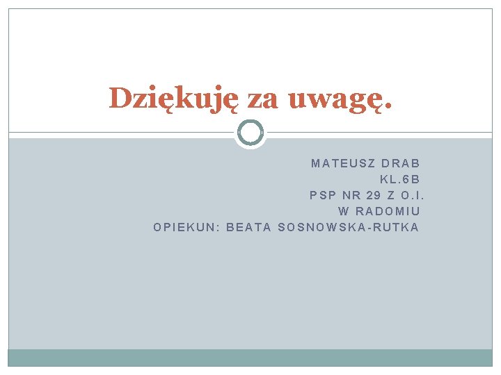 Dziękuję za uwagę. MATEUSZ DRAB KL. 6 B PSP NR 29 Z O. I.