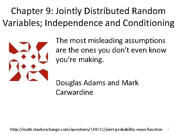 Chapter 9: Jointly Distributed Random Variables; Independence and Conditioning The most misleading assumptions are