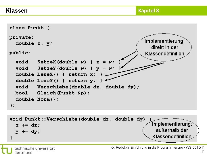 Kapitel 8 Klassen class Punkt { private: double x, y; Implementierung: direkt in der