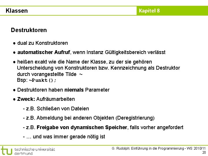 Klassen Kapitel 8 Destruktoren ● dual zu Konstruktoren ● automatischer Aufruf, wenn Instanz Gültigkeitsbereich