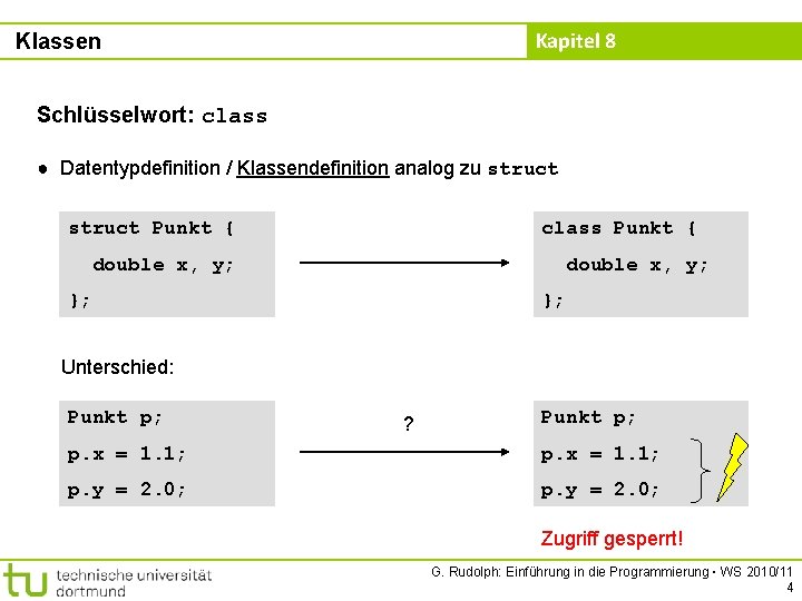 Kapitel 8 Klassen Schlüsselwort: class ● Datentypdefinition / Klassendefinition analog zu struct Punkt {