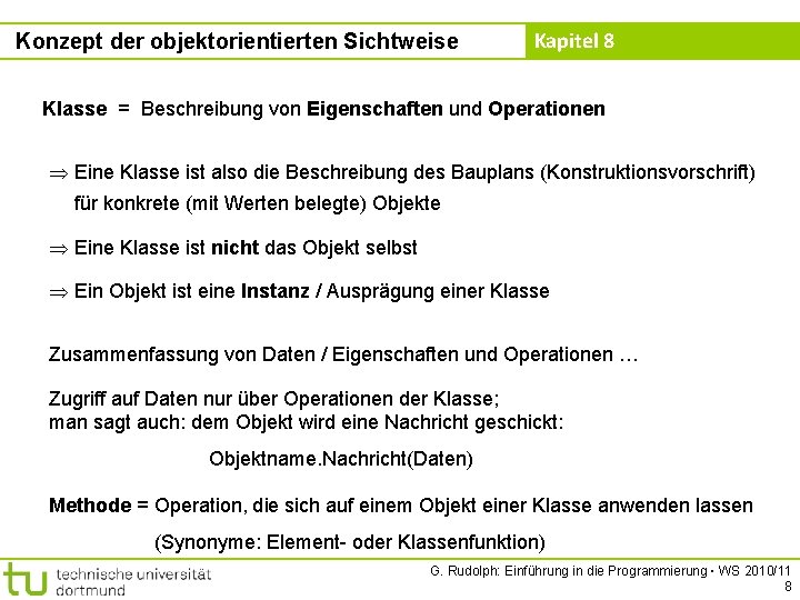 Konzept der objektorientierten Sichtweise Kapitel 8 Klasse = Beschreibung von Eigenschaften und Operationen Eine