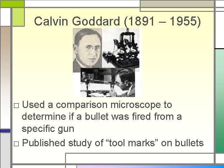 Calvin Goddard (1891 – 1955) □ Used a comparison microscope to determine if a
