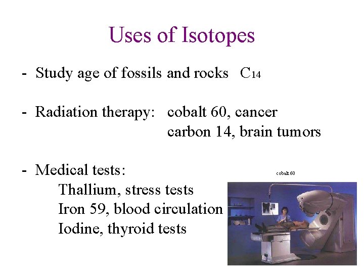 Uses of Isotopes - Study age of fossils and rocks C 14 - Radiation