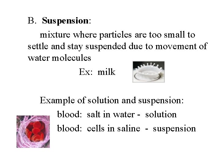 B. Suspension: mixture where particles are too small to settle and stay suspended due