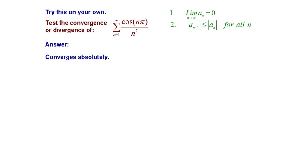 Try this on your own. Test the convergence or divergence of: Answer: Converges absolutely.