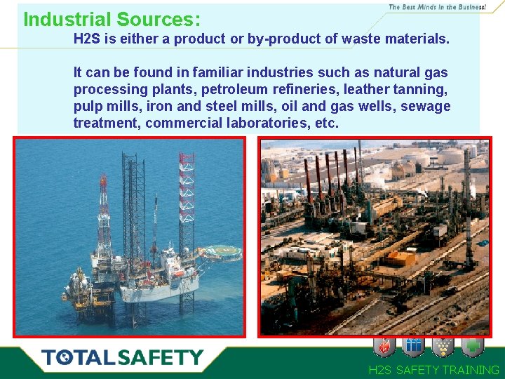 Industrial Sources: H 2 S is either a product or by-product of waste materials. Industrial Sources: H 2 S is either a product or by-product of waste materials.