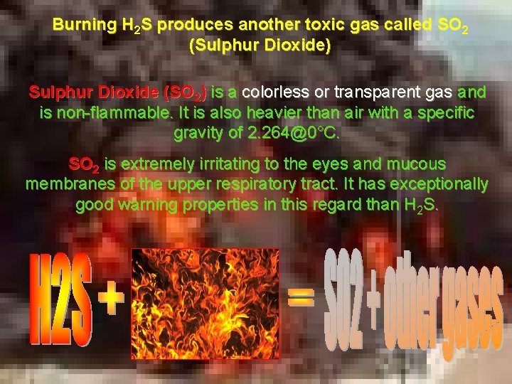 Burning H 2 S produces another toxic gas called SO 2 (Sulphur Dioxide) Sulphur Burning H 2 S produces another toxic gas called SO 2 (Sulphur Dioxide) Sulphur