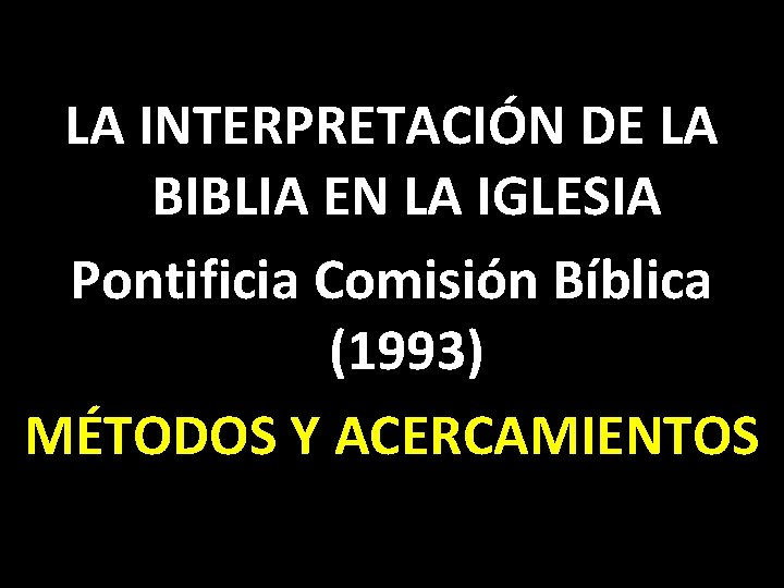 LA INTERPRETACIÓN DE LA BIBLIA EN LA IGLESIA Pontificia Comisión Bíblica (1993) MÉTODOS Y