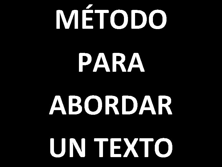 MÉTODO PARA ABORDAR UN TEXTO 