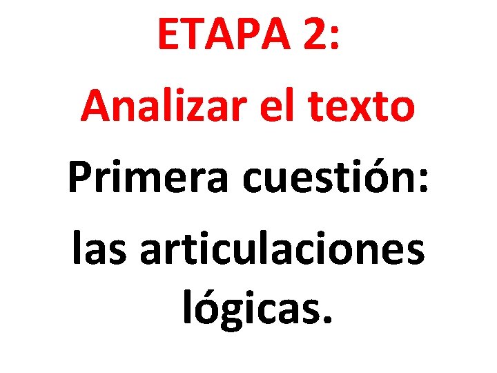 ETAPA 2: Analizar el texto Primera cuestión: las articulaciones lógicas. 