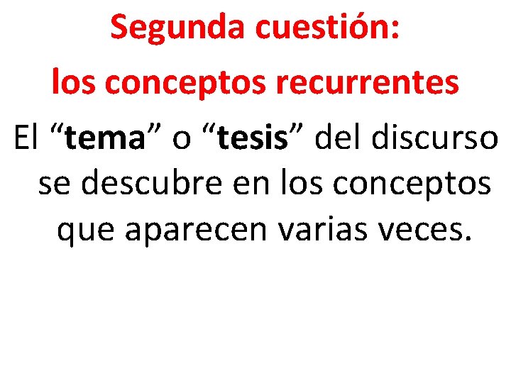 Segunda cuestión: los conceptos recurrentes El “tema” o “tesis” del discurso se descubre en