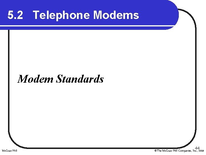 5. 2 Telephone Modems Modem Standards Mc. Graw-Hill 442004 ©The Mc. Graw-Hill Companies, Inc.
