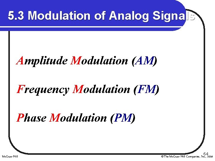 5. 3 Modulation of Analog Signals Amplitude Modulation (AM) Frequency Modulation (FM) Phase Modulation