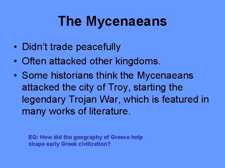 The Mycenaeans • Didn’t trade peacefully • Often attacked other kingdoms. • Some historians