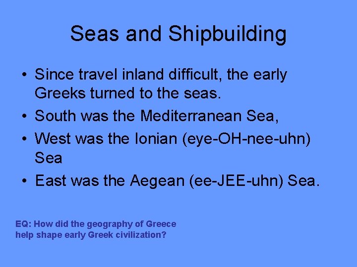 Seas and Shipbuilding • Since travel inland difficult, the early Greeks turned to the