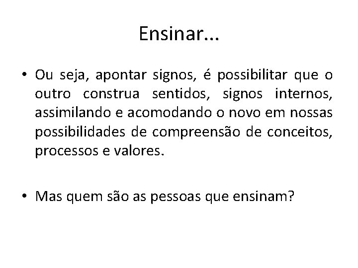 Ensinar. . . • Ou seja, apontar signos, é possibilitar que o outro construa