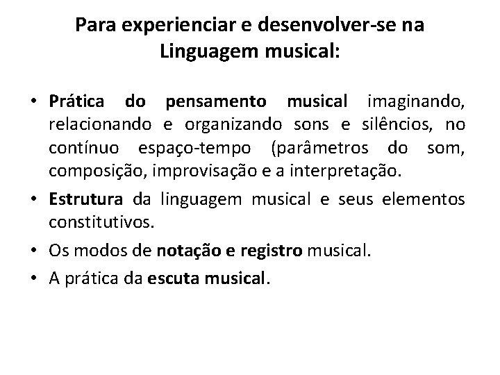 Para experienciar e desenvolver-se na Linguagem musical: • Prática do pensamento musical imaginando, relacionando