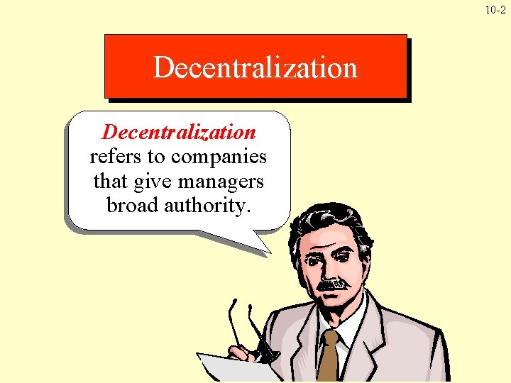 10 -2 Decentralization refers to companies that give managers broad authority. 