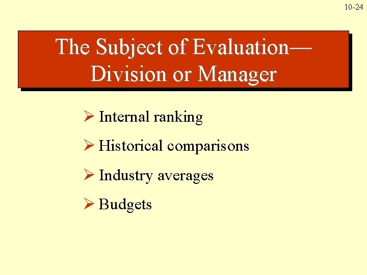 10 -24 The Subject of Evaluation— Division or Manager Ø Internal ranking Ø Historical