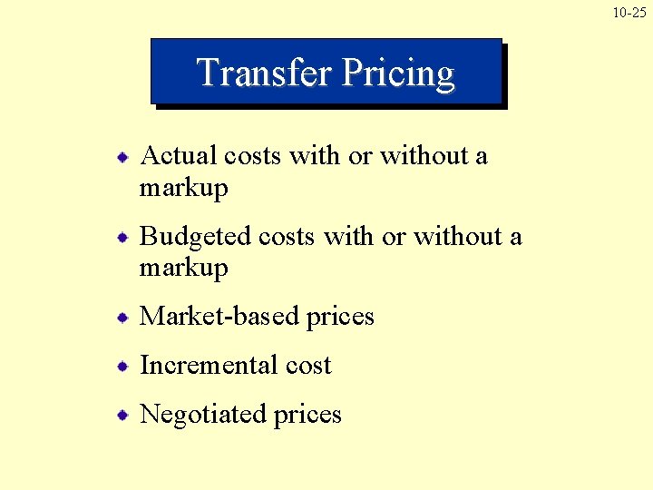 10 -25 Transfer Pricing Actual costs with or without a markup Budgeted costs with