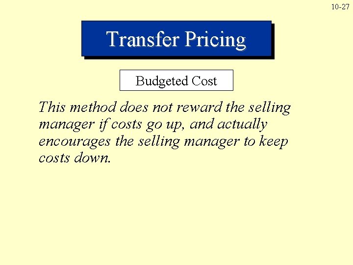 10 -27 Transfer Pricing Budgeted Cost This method does not reward the selling manager