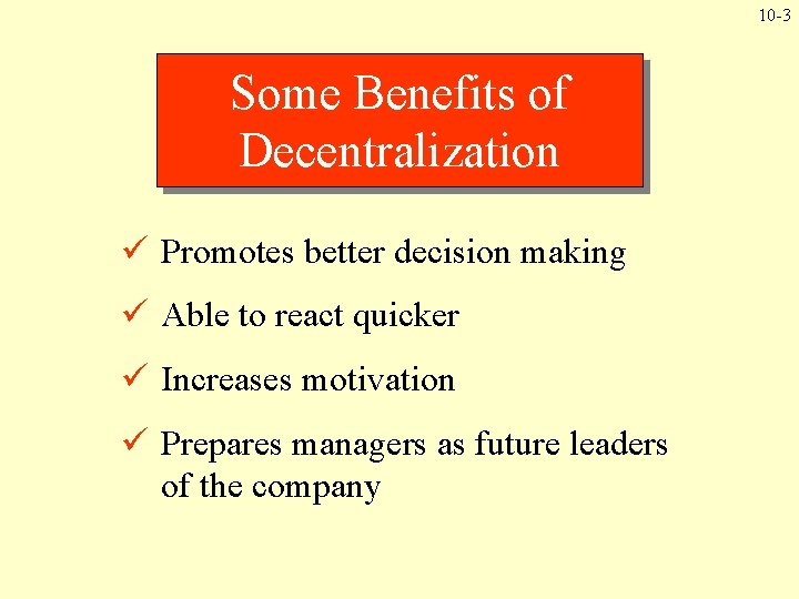 10 -3 Some Benefits of Decentralization ü Promotes better decision making ü Able to