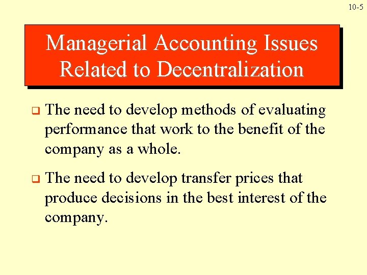 10 -5 Managerial Accounting Issues Related to Decentralization q The need to develop methods