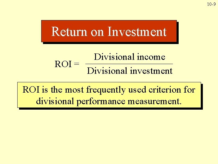 10 -9 Return on Investment Divisional income ROI = Divisional investment ROI is the