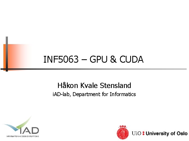 INF 5063 – GPU & CUDA Håkon Kvale Stensland i. AD-lab, Department for Informatics