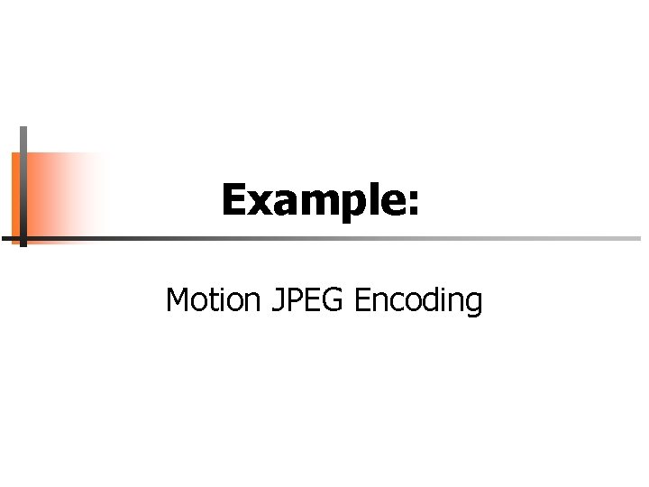 Example: Motion JPEG Encoding 