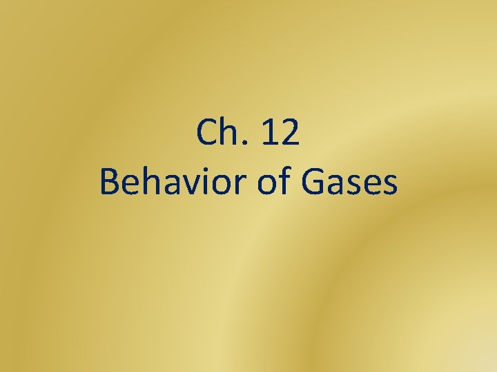 Ch. 12 Behavior of Gases 