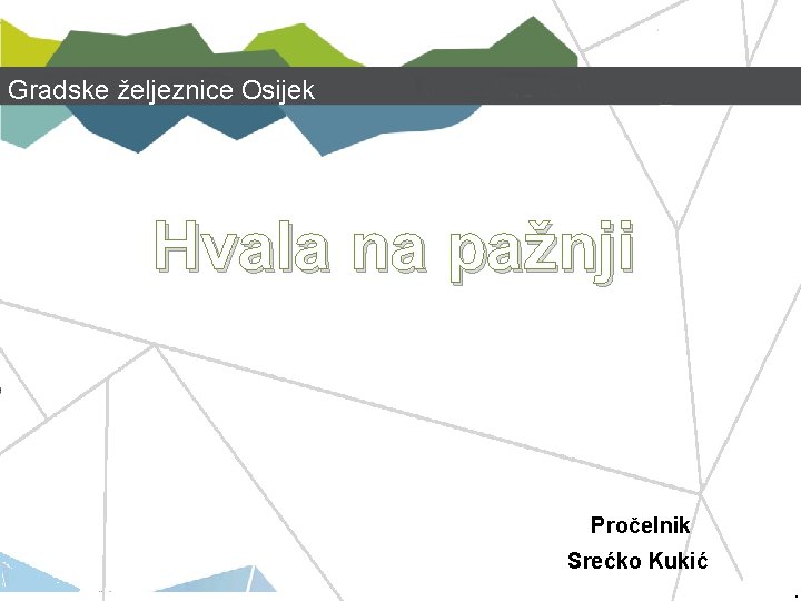 Gradske željeznice Osijek Hvala na pažnji Pročelnik Srećko Kukić. 