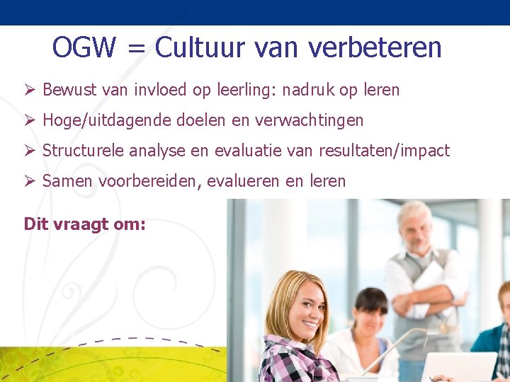 OGW = Cultuur van verbeteren Ø Bewust van invloed op leerling: nadruk op leren