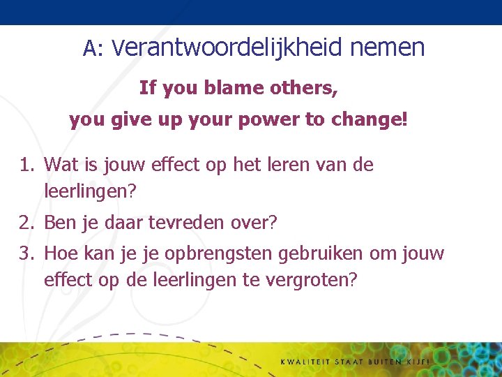 A: Verantwoordelijkheid nemen If you blame others, you give up your power to change!