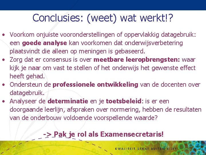 Conclusies: (weet) wat werkt!? • Voorkom onjuiste vooronderstellingen of oppervlakkig datagebruik: een goede analyse