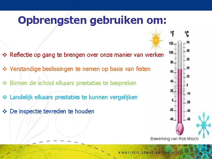 Opbrengsten gebruiken om: v Reflectie op gang te brengen over onze manier van werken