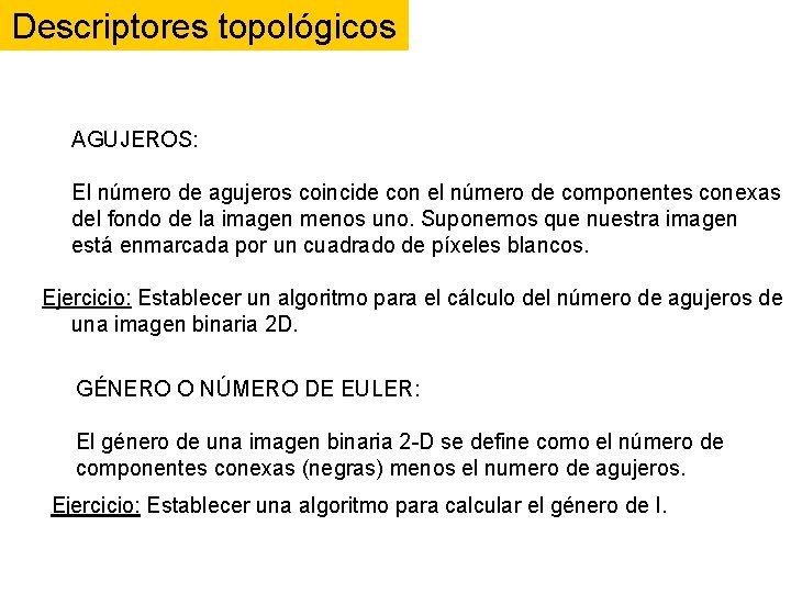 Descriptores topológicos AGUJEROS: El número de agujeros coincide con el número de componentes conexas Descriptores topológicos AGUJEROS: El número de agujeros coincide con el número de componentes conexas