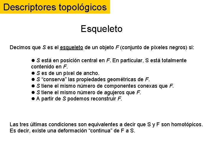 Descriptores topológicos Esqueleto Decimos que S es el esqueleto de un objeto F (conjunto Descriptores topológicos Esqueleto Decimos que S es el esqueleto de un objeto F (conjunto