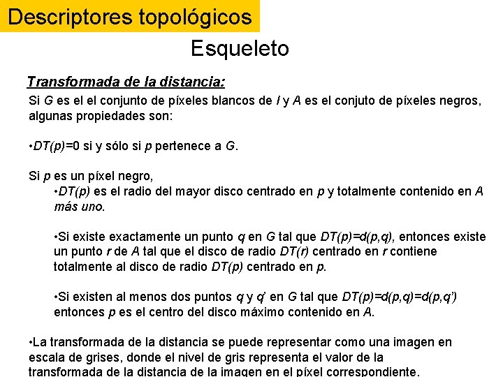 Descriptores topológicos Esqueleto Transformada de la distancia: Si G es el el conjunto de Descriptores topológicos Esqueleto Transformada de la distancia: Si G es el el conjunto de