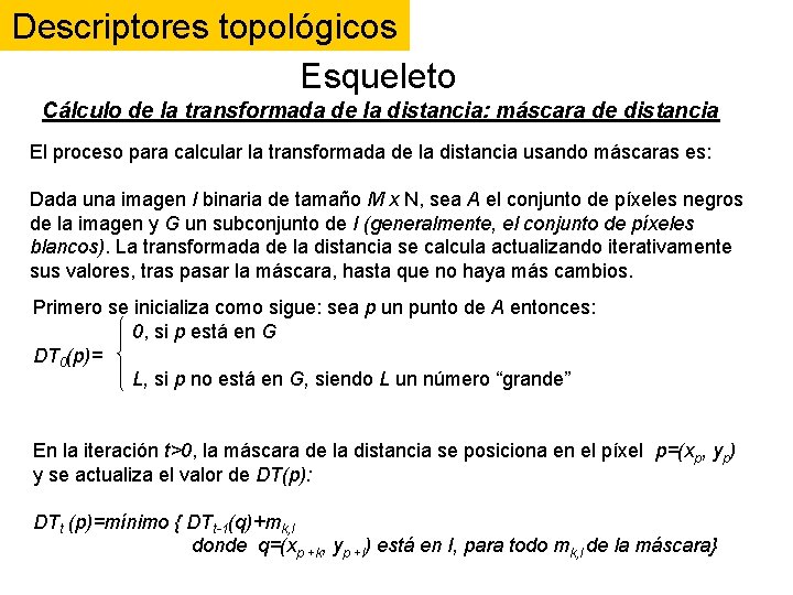 Descriptores topológicos Esqueleto Cálculo de la transformada de la distancia: máscara de distancia El Descriptores topológicos Esqueleto Cálculo de la transformada de la distancia: máscara de distancia El