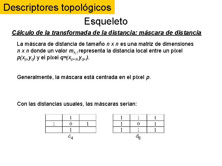 Descriptores topológicos Esqueleto Cálculo de la transformada de la distancia: máscara de distancia La Descriptores topológicos Esqueleto Cálculo de la transformada de la distancia: máscara de distancia La