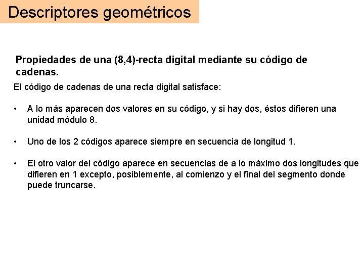 Descriptores geométricos Propiedades de una (8, 4)-recta digital mediante su código de cadenas. El Descriptores geométricos Propiedades de una (8, 4)-recta digital mediante su código de cadenas. El
